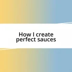 How I create perfect sauces