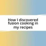 How I discovered fusion cooking in my recipes