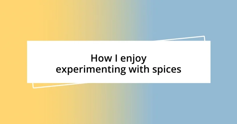 How I enjoy experimenting with spices