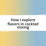 How I explore flavors in cocktail mixing