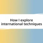 How I explore international techniques