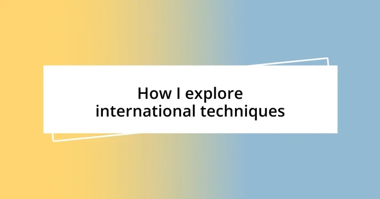 How I explore international techniques