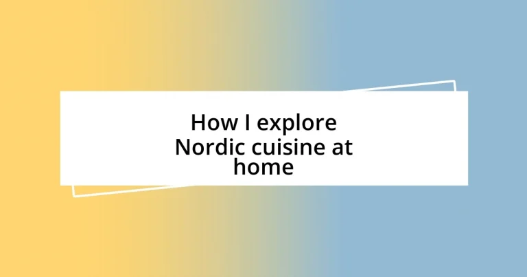 How I explore Nordic cuisine at home