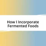 How I Incorporate Fermented Foods