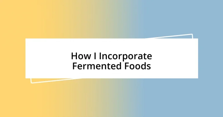 How I Incorporate Fermented Foods