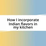 How I incorporate Indian flavors in my kitchen