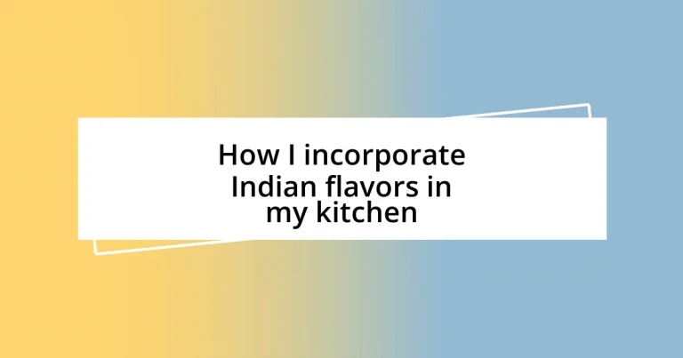 How I incorporate Indian flavors in my kitchen