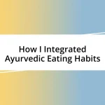 How I Integrated Ayurvedic Eating Habits