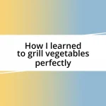 How I learned to grill vegetables perfectly