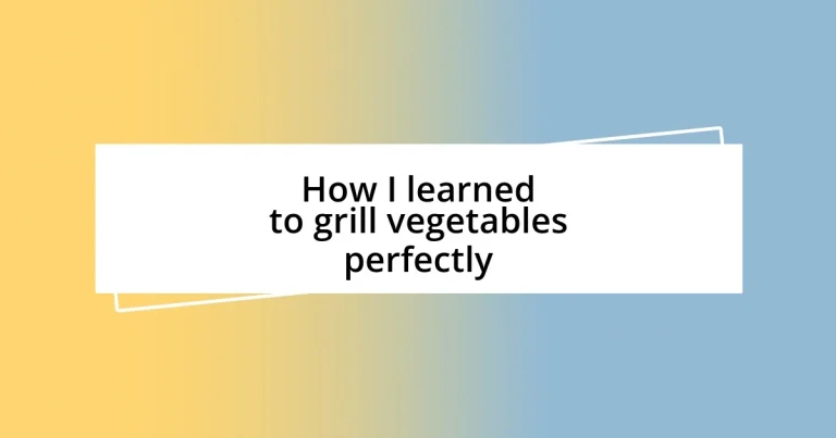 How I learned to grill vegetables perfectly