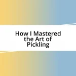 How I Mastered the Art of Pickling