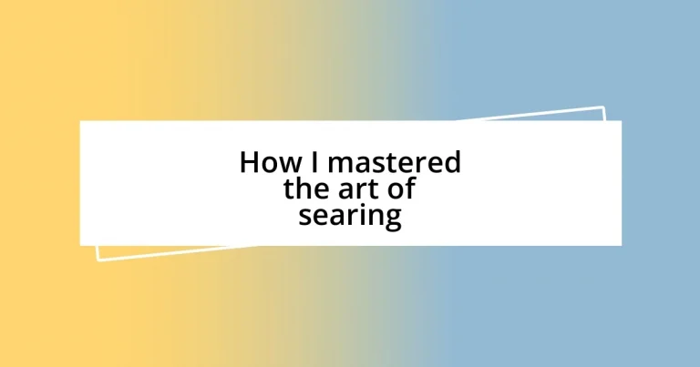 How I mastered the art of searing