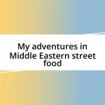 My adventures in Middle Eastern street food