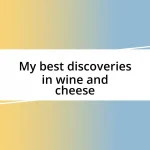 My best discoveries in wine and cheese