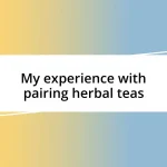 My experience with pairing herbal teas