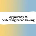 My journey to perfecting bread baking