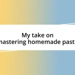 My take on mastering homemade pasta