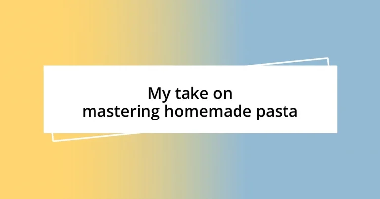 My take on mastering homemade pasta