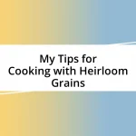 My Tips for Cooking with Heirloom Grains