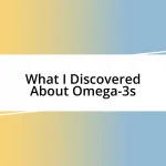 What I Discovered About Omega-3s