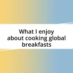 What I enjoy about cooking global breakfasts