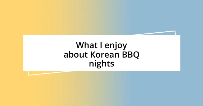 What I enjoy about Korean BBQ nights