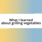 What I learned about grilling vegetables