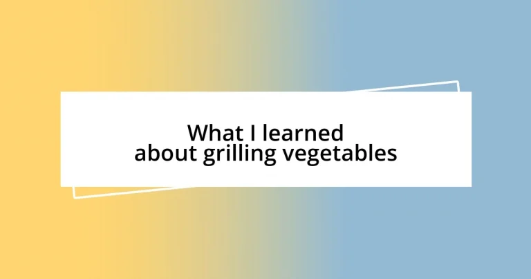 What I learned about grilling vegetables