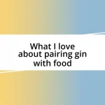 What I love about pairing gin with food