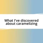 What I’ve discovered about caramelizing