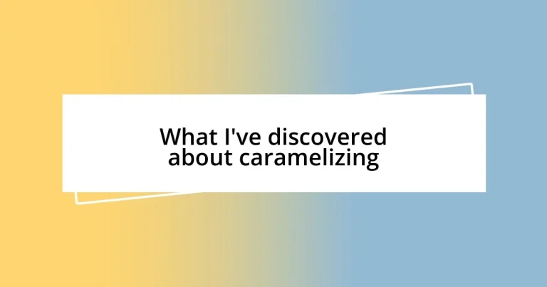 What I’ve discovered about caramelizing