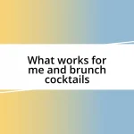 What works for me and brunch cocktails