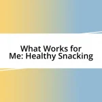 What Works for Me: Healthy Snacking