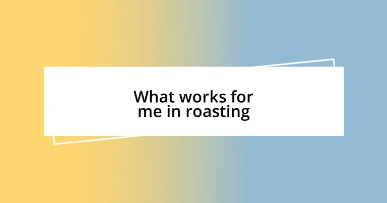 What works for me in roasting