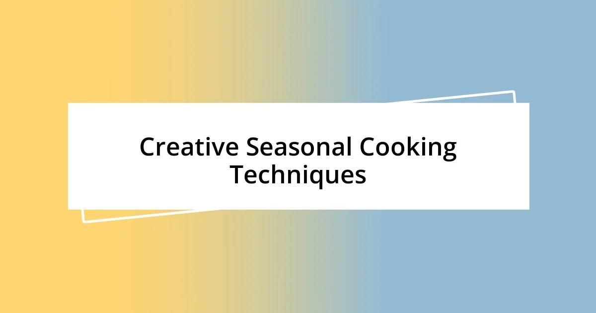 Creative Seasonal Cooking Techniques