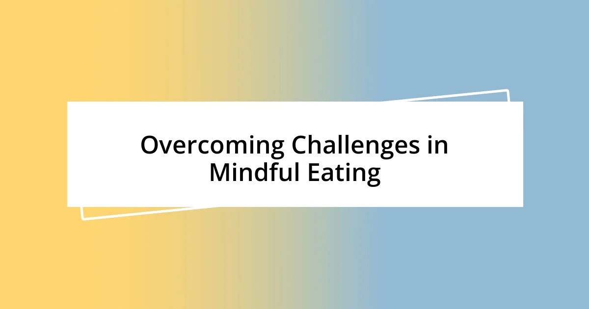 Overcoming Challenges in Mindful Eating