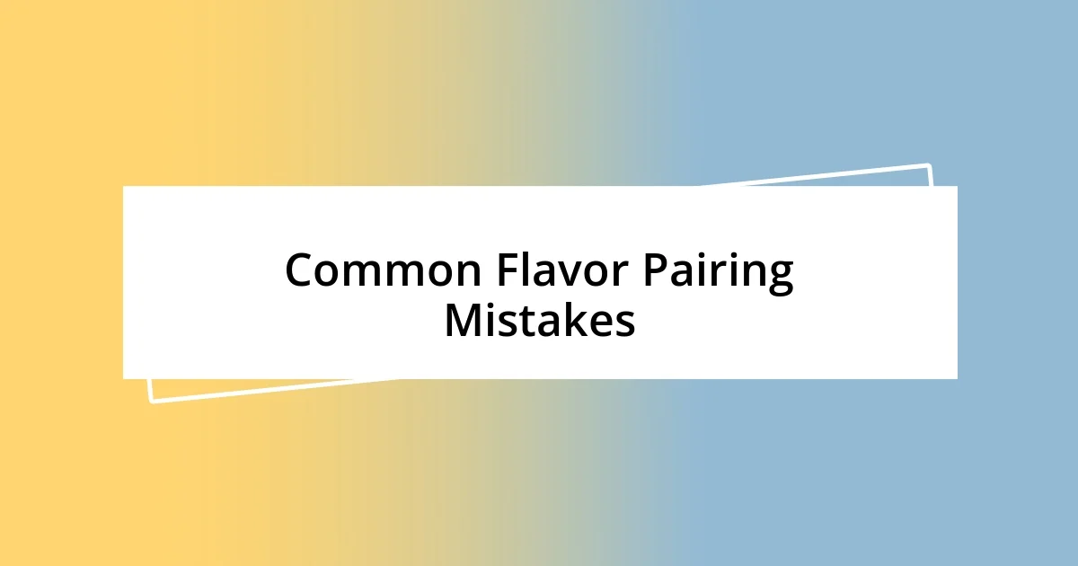 Common Flavor Pairing Mistakes