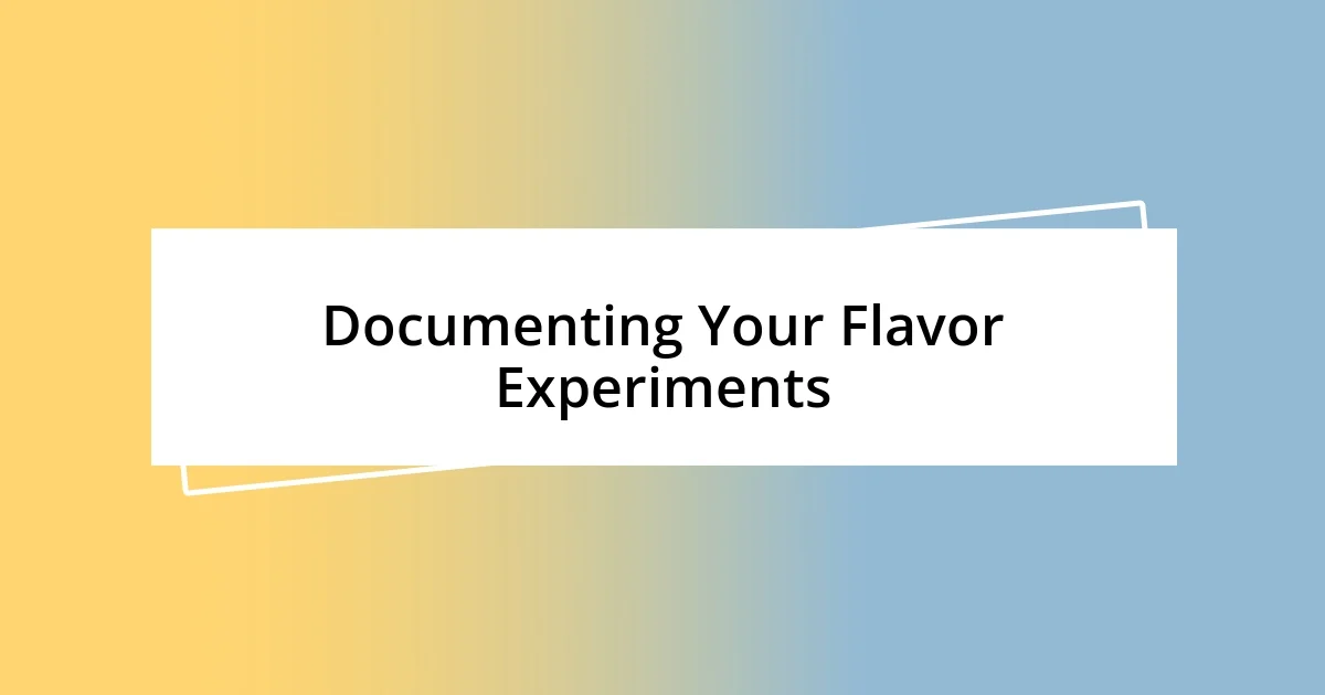 Documenting Your Flavor Experiments