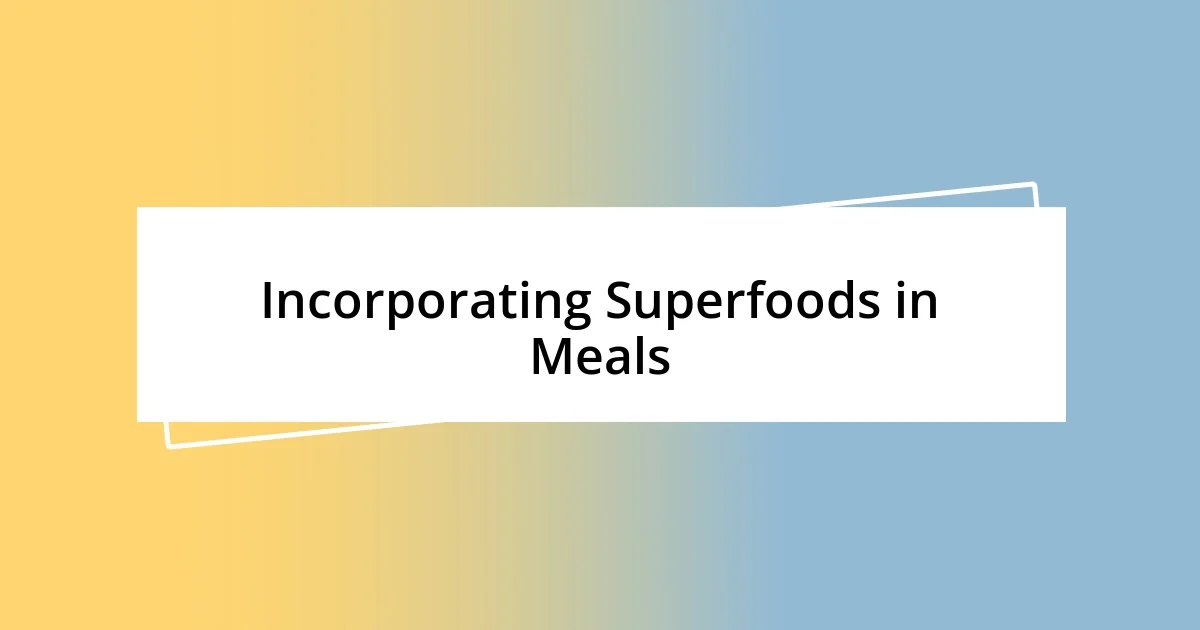 Incorporating Superfoods in Meals