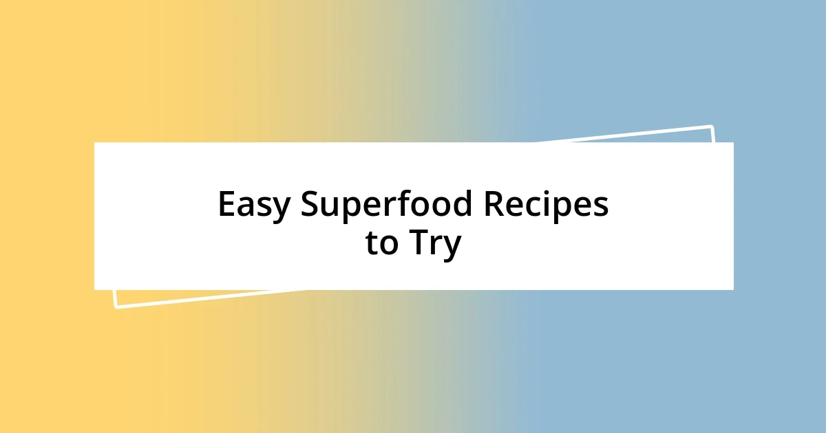 Easy Superfood Recipes to Try