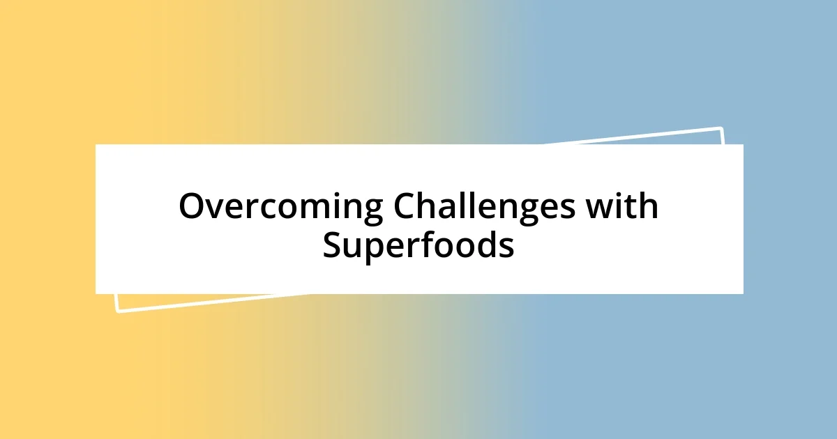 Overcoming Challenges with Superfoods