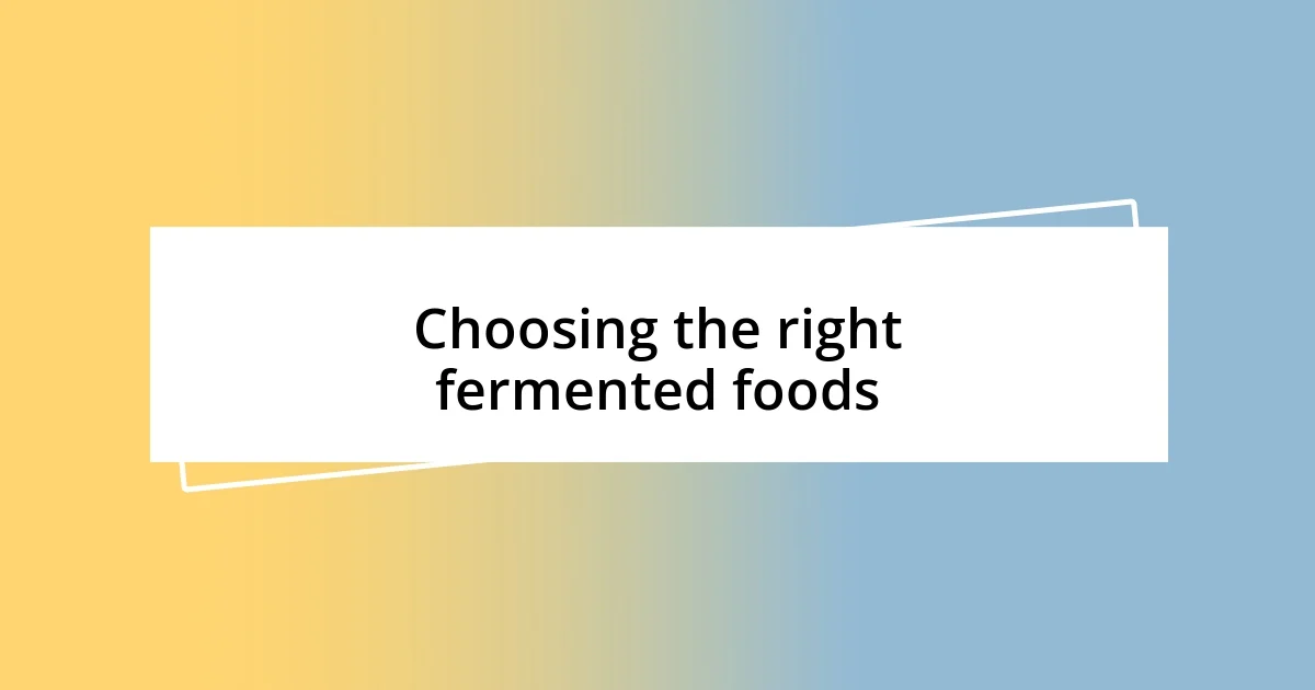 Choosing the right fermented foods