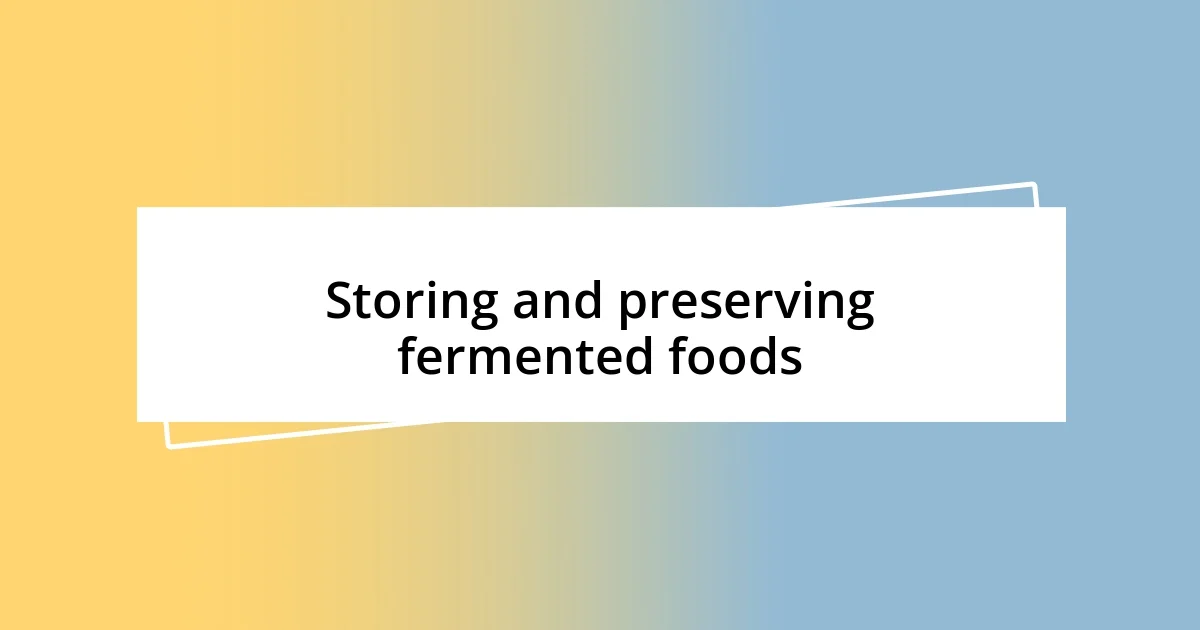 Storing and preserving fermented foods