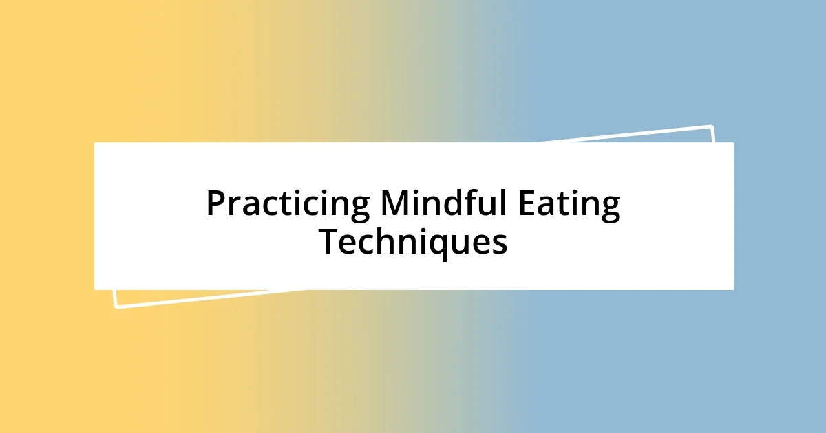 Practicing Mindful Eating Techniques