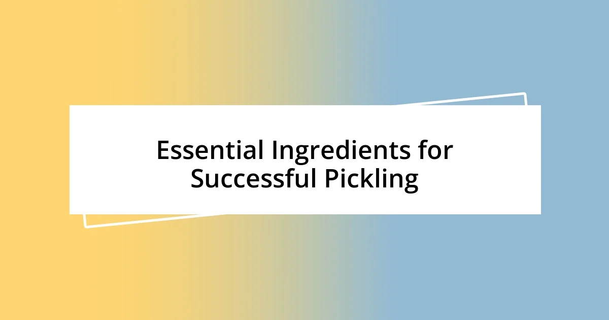 Essential Ingredients for Successful Pickling