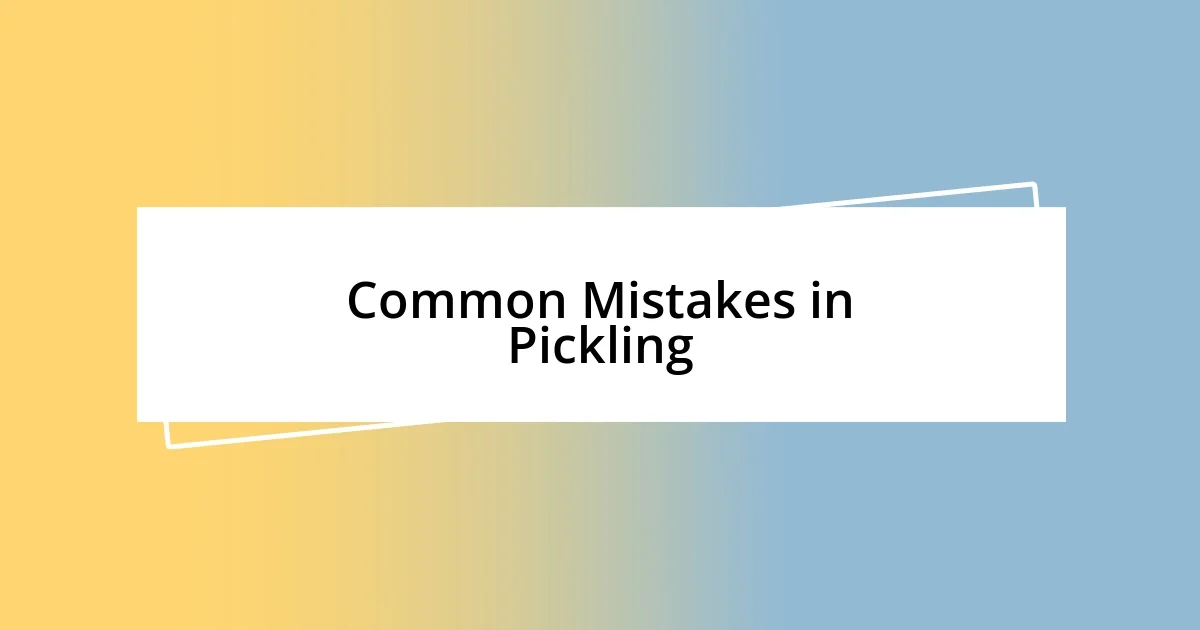 Common Mistakes in Pickling