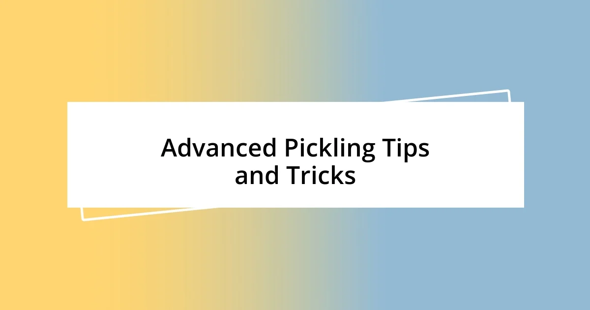 Advanced Pickling Tips and Tricks