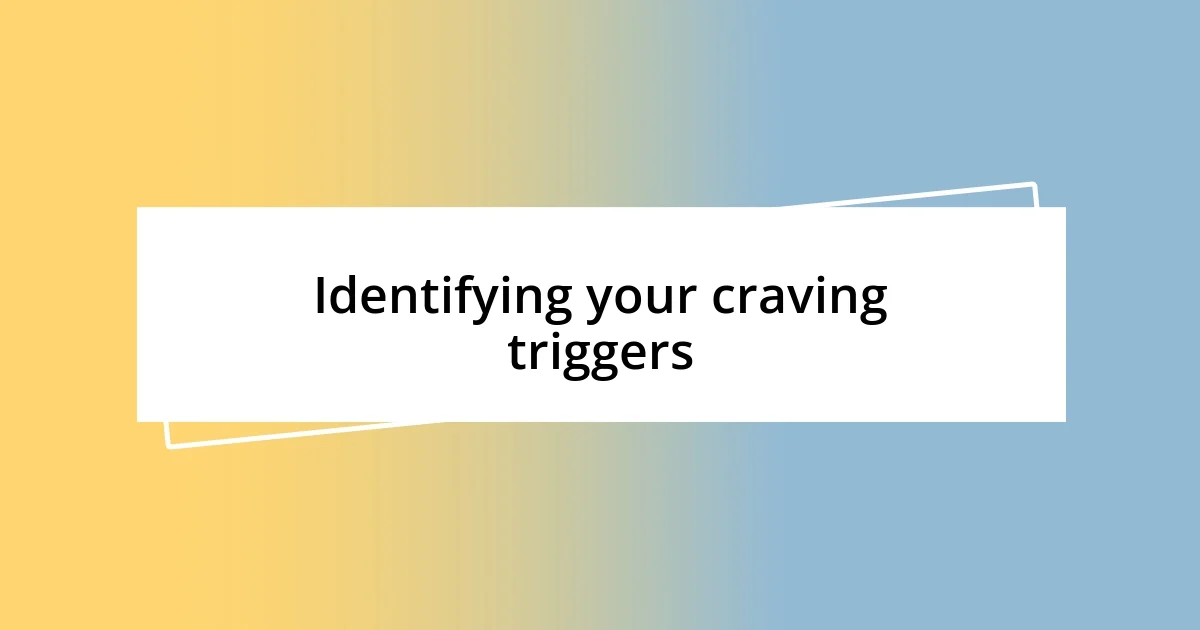 Identifying your craving triggers