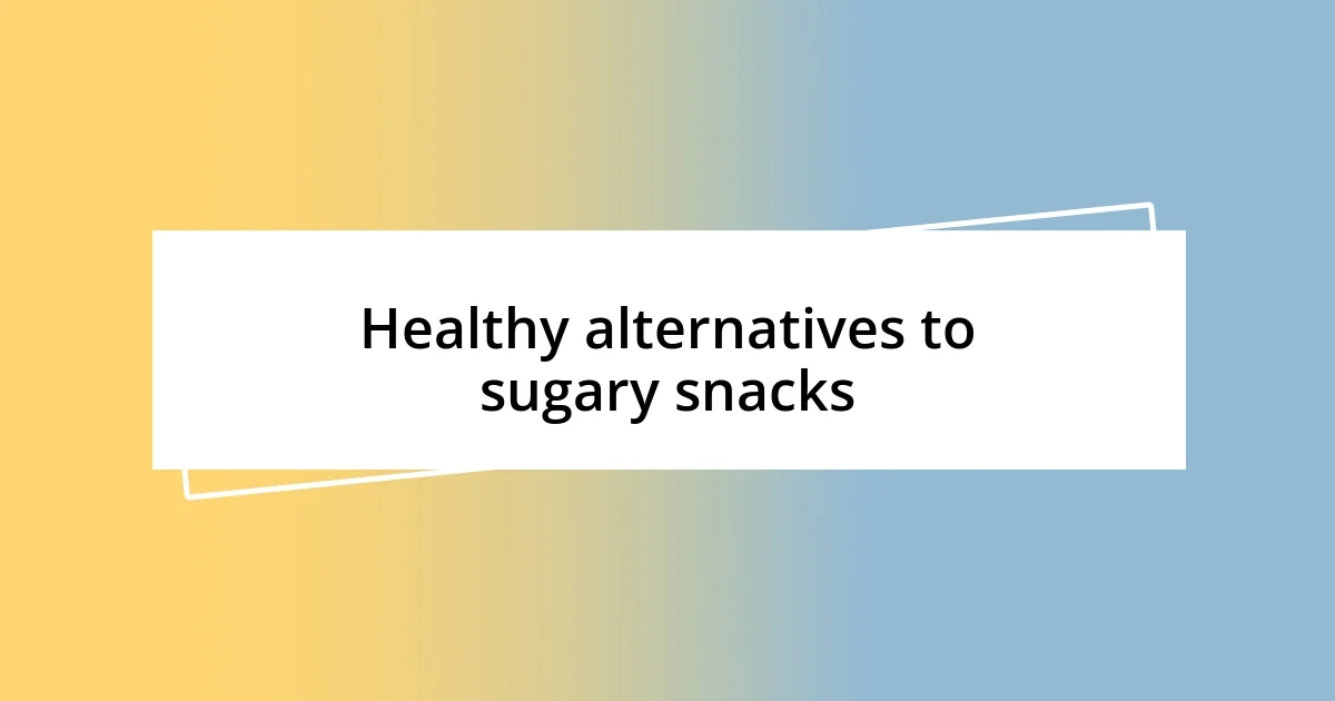 Healthy alternatives to sugary snacks