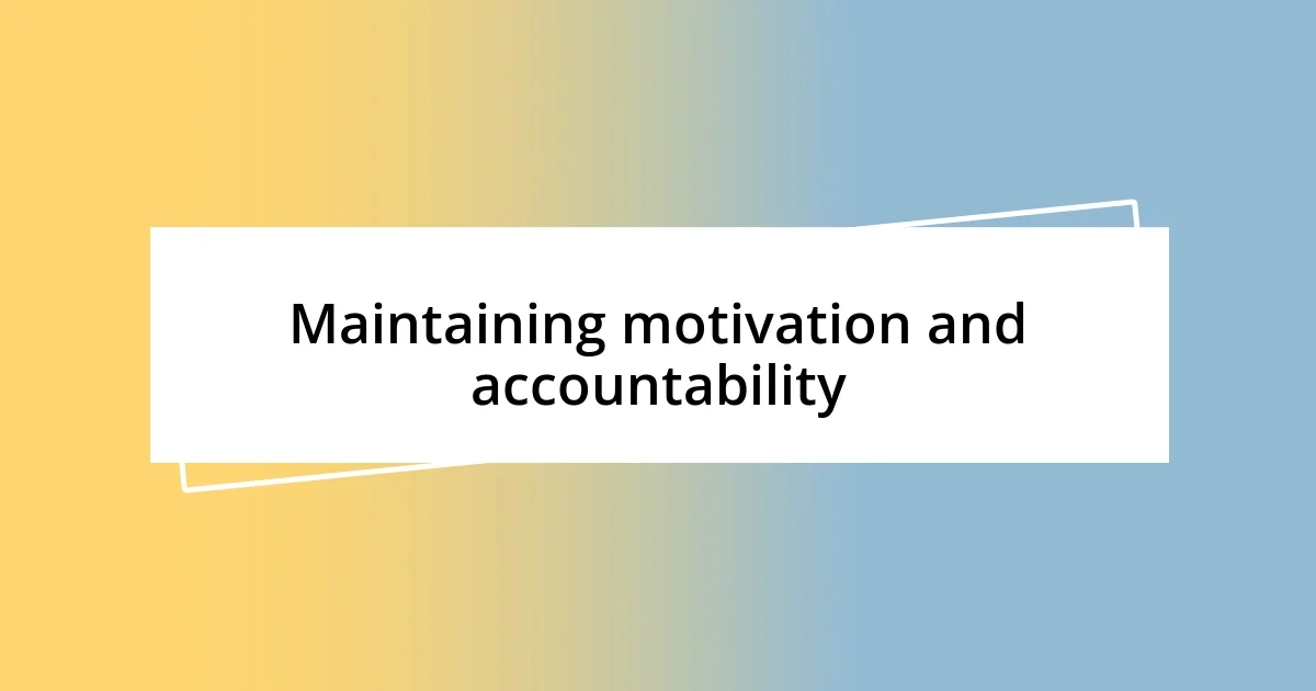 Maintaining motivation and accountability